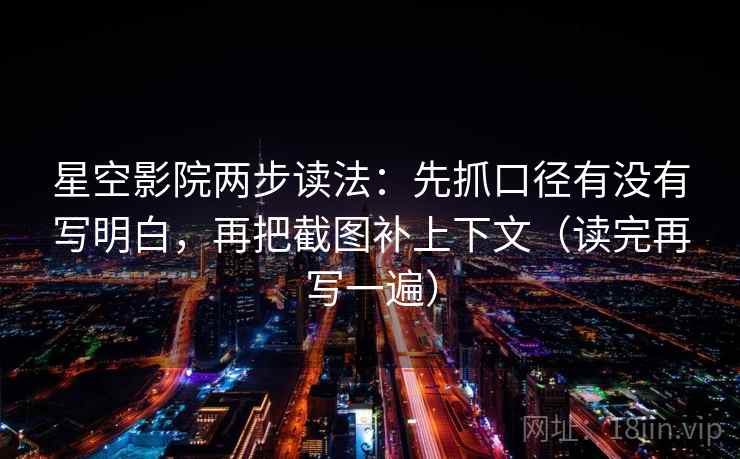 星空影院两步读法:先抓口径有没有写明白,再把截图补上下文(读完再写一遍) 星空影院两步读法:先抓口径有没有写明白,再把截图补上下文(读完再写一遍)