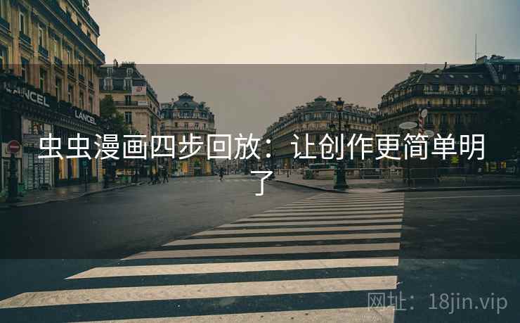 虫虫漫画四步回放:让创作更简单明了 虫虫漫画四步回放:让创作更简单明了