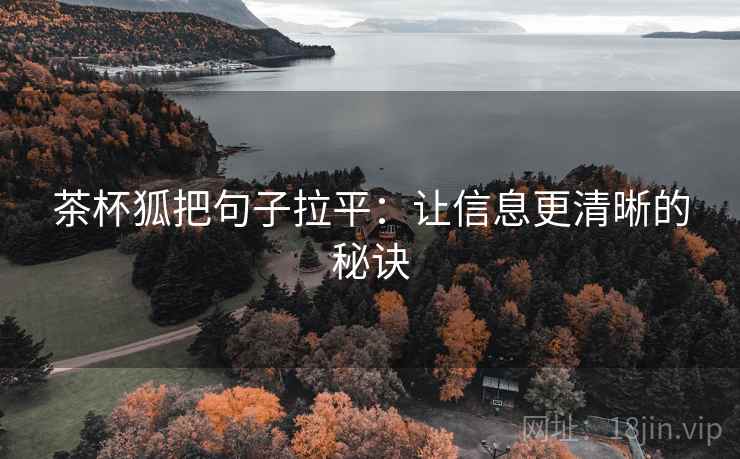 茶杯狐把句子拉平:让信息更清晰的秘诀 茶杯狐把句子拉平:让信息更清晰的秘诀
