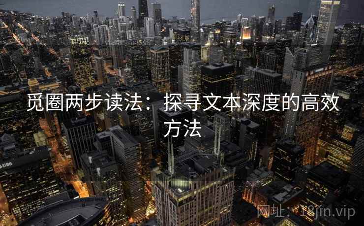 觅圈两步读法:探寻文本深度的高效方法 觅圈两步读法:探寻文本深度的高效方法