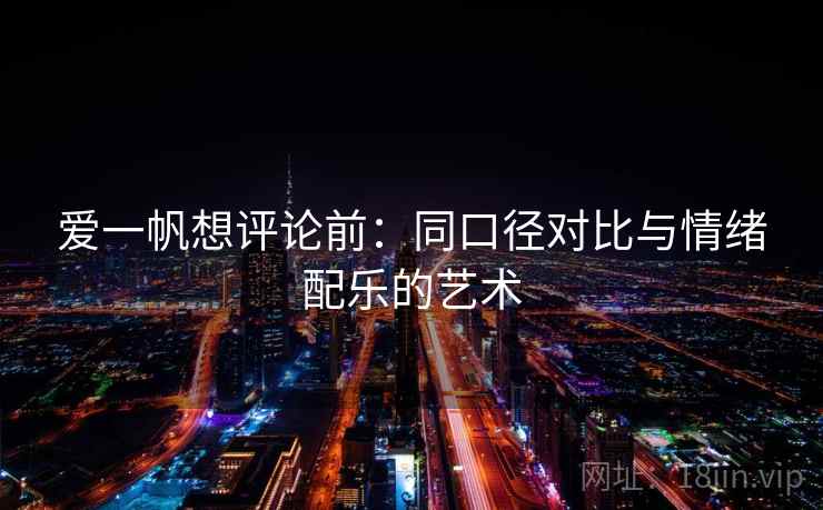 爱一帆想评论前:同口径对比与情绪配乐的艺术 爱一帆想评论前:同口径对比与情绪配乐的艺术